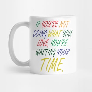 If You're Not Doing What You Love You're Wasting Your Time Mug